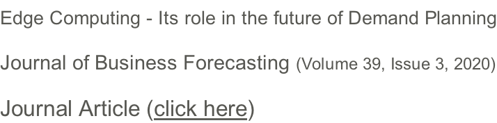 Edge Computing - Its role in the future of Demand Planning Journal of Business Forecasting (Volume 39, Issue 3, 2020) Journal Article (click here)